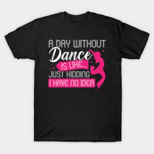 A day without dance is like... T-Shirt